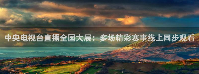 黑白体育直播观看：中央电视台直播全国大展：多场精彩赛事线上同步观看
